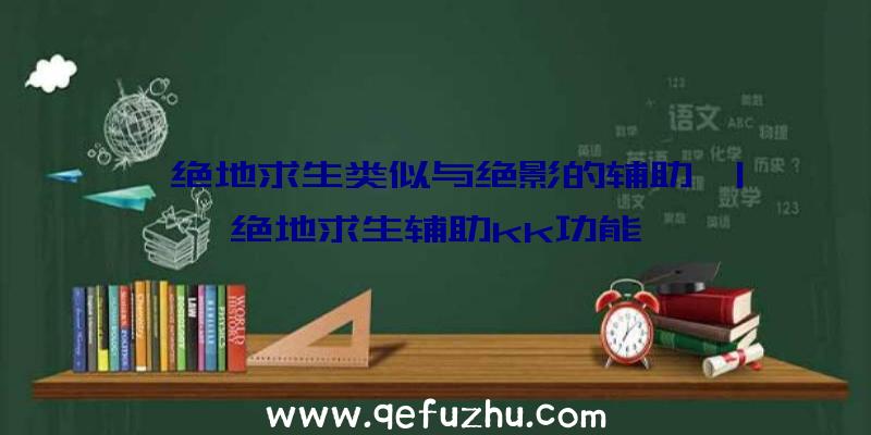 「绝地求生类似与绝影的辅助」|绝地求生辅助kk功能